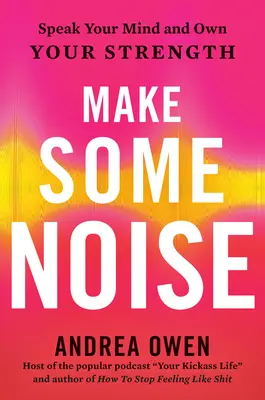 Udělejte trochu hluku: Řekněte svůj názor a získejte svou sílu - Make Some Noise: Speak Your Mind and Own Your Strength