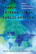 Utváření mezinárodního veřejného mínění; model pro budování národní značky a veřejnou diplomacii - Shaping International Public Opinion; A Model for Nation Branding and Public Diplomacy