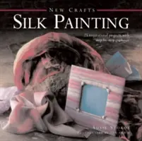 Malování na hedvábí: 25 inspirativních projektů s návodem krok za krokem - Silk Painting: 25 Inspirational Projects with Step-By-Step Guidance