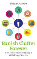 Vyžeňte nepořádek navždy: Jak princip zubního kartáčku změní váš život - Banish Clutter Forever: How the Toothbrush Principle Will Change Your Life