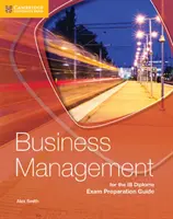 Podnikový management pro přípravu na diplomovou zkoušku Ib Průvodce přípravou na zkoušku - Business Management for the Ib Diploma Exam Preparation Guide
