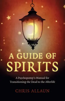 Průvodce duchů: Průvodce duchů: Příručka psychopata pro přechod mrtvých do posmrtného života - A Guide of Spirits: A Psychopomp's Manual for Transitioning the Dead to the Afterlife