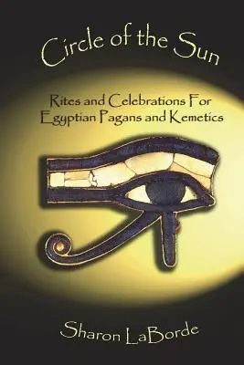 Kruh slunce: Obřady a oslavy pro egyptské pohany a kemetiky - Circle of the Sun: Rites and Celebrations for Egyptian Pagans and Kemetics