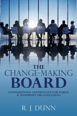 The Change-Making Board (Rada pro vytváření změn): Důsledné řízení pro veřejné a neziskové organizace (autor: Autor) - The Change-Making Board: Consequential Governance for Public & Nonprofit Organizations