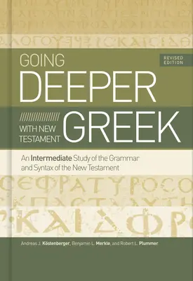 Hlouběji do novozákonní řečtiny, revidované vydání: An Intermediate Study of the Grammar and Syntax of the New Testament (Hlubší studium řeckého jazyka pro středně pokročilé), aktualizované vydání. - Going Deeper with New Testament Greek, Revised Edition: An Intermediate Study of the Grammar and Syntax of the New Testament