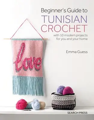 Průvodce začátečníka tuniským háčkováním: S 10 moderními projekty pro vás a váš domov - Beginner's Guide to Tunisian Crochet: With 10 Modern Projects for You and Your Home