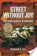 Ulice bez radosti: Francouzský debakl v Indočíně - Street Without Joy: The French Debacle in Indochina
