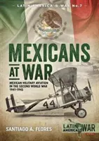 Mexičané ve válce: Mexické vojenské letectvo za druhé světové války 1941-1945 - Mexicans at War: Mexican Military Aviation in the Second World War 1941-1945