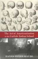 Umění amerikanizace v indiánské škole v Carlisle - The Art of Americanization at the Carlisle Indian School