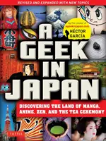 Geek v Japonsku: (Přepracované a rozšířené vydání s novými tématy) - A Geek in Japan: Discovering the Land of Manga, Anime, Zen, and the Tea Ceremony (Revised and Expanded with New Topics)