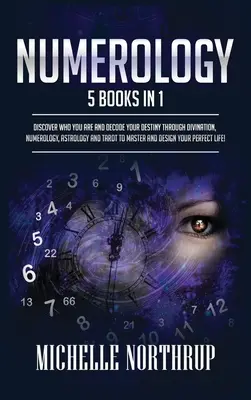 Numerologie: 5 knih v 1: Objevte, kdo jste, a rozluštěte svůj osud pomocí věštění, numerologie, astrologie a tarotu, abyste zvládli - Numerology: 5 Books in 1: Discover Who You Are and Decode Your Destiny through Divination, Numerology, Astrology and Tarot to Mast