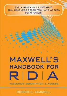 Maxwellova příručka pro RDA: Maxwellova příručka pro RDA: Popis a zpřístupnění zdrojů pomocí MARC 21 - Maxwell's Handbook for RDA: Explaining and Illustrating RDA: Resource Description and Access Using MARC 21