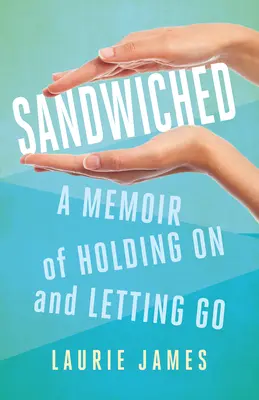 Sandwiched: A Memoir of Holding on and Letting Go (Vzpomínky na to, jak se držet a nechat jít) - Sandwiched: A Memoir of Holding on and Letting Go
