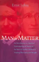 Člověk nebo hmota: Úvod do duchovního chápání přírody na základě Goethovy metody cvičení pozorování a myšlení. - Man or Matter: An Introduction to a Spiritual Understanding of Nature on the Basis of Goethe's Method of Training Observation and Tho