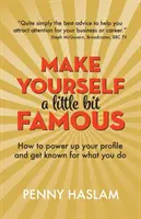 Udělejte se trochu slavnými: Jak posílit svůj profil a stát se známými tím, co děláte - Make Yourself a Little Bit Famous: How to power up your profile and get known for what you do