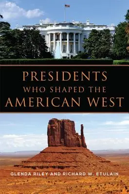 Prezidenti, kteří utvářeli americký Západ - Presidents Who Shaped the American West