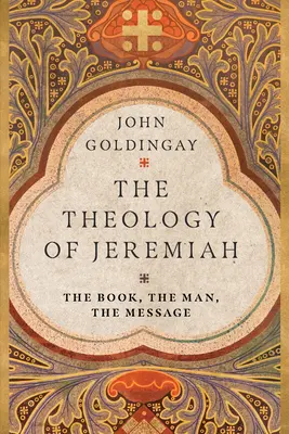 Teologie Jeremiáše: Kniha, člověk, poselství - The Theology of Jeremiah: The Book, the Man, the Message