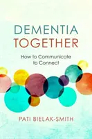 Demence společně: Jak komunikovat, abychom se spojili - Dementia Together: How to Communicate to Connect