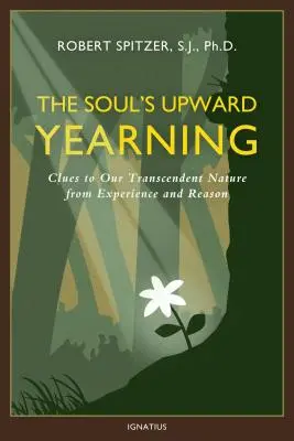 Touha duše vzhůru, 2. díl: Zkušenostní a rozumové nápovědy k naší transcendentní přirozenosti - The Soul's Upward Yearning, Volume 2: Clues to Our Transcendent Nature from Experience and Reason