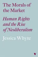 Morálka trhu (Lbe): Lidská práva a vzestup neoliberalismu (Market of Market: Human Rights and the Rise of Neoliberalism) - The Morals of the Market (Lbe): Human Rights and the Rise of Neoliberalism