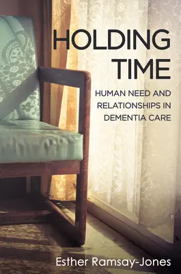 Hold času - Lidské potřeby a vztahy v péči o lidi s demencí - Holding Time - Human Need and Relationships in Dementia Care