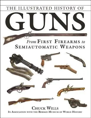 Ilustrované dějiny zbraní: Od prvních střelných zbraní po poloautomatické zbraně - The Illustrated History of Guns: From First Firearms to Semiautomatic Weapons
