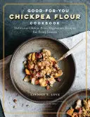 Cizrnová mouka dělá všechno: Cizrna: bezlepkové, bezmléčné a vegetariánské recepty pro každou chuť a roční období - Chickpea Flour Does It All: Gluten-Free, Dairy-Free, Vegetarian Recipes for Every Taste and Season