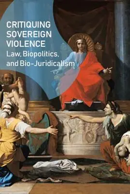 Kritika suverénního násilí: Právo, biopolitika, bio-juridikalismus. - Critiquing Sovereign Violence: Law, Biopolitics, Bio-Juridicalism