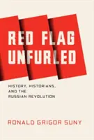 Červená vlajka rozvinuta: Dějiny, historici a ruská revoluce - Red Flag Unfurled: History, Historians, and the Russian Revolution