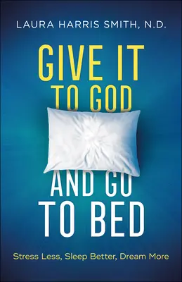 Dej to Bohu a jdi spát: Méně stresu, lepší spánek, více snů - Give It to God and Go to Bed: Stress Less, Sleep Better, Dream More