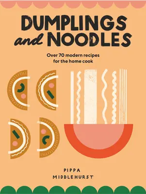 Knedlíky a nudle: Knedlíky a nudle: Bao, Gyoza, Biang Biang, Ramen - a všechno mezi nimi - Dumplings and Noodles: Bao, Gyoza, Biang Biang, Ramen - And Everything in Between