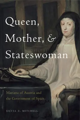 Královna, matka a státnice: Mariana Rakouská a španělská vláda - Queen, Mother, and Stateswoman: Mariana of Austria and the Government of Spain