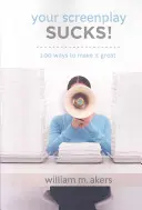 Váš scénář stojí za houby: 100 způsobů, jak z něj udělat skvělý scénář - Your Screenplay Sucks!: 100 Ways to Make It Great