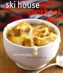 Kuchařka z lyžařského domu: Kuchařka: Teplá zimní jídla pro zábavu v chladném počasí - The Ski House Cookbook: Warm Winter Dishes for Cold Weather Fun