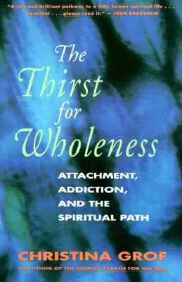Žízeň po celistvosti: Přilnutí, závislost a duchovní cesta - The Thirst for Wholeness: Attachment, Addiction, and the Spiritual Path