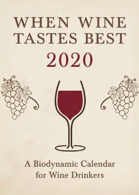 Když víno chutná nejlépe: Biodynamický kalendář pro pijáky vína 2020: 2020 - When Wine Tastes Best: A Biodynamic Calendar for Wine Drinkers 2020: 2020