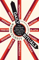 Denní rituály - Jak si velké osobnosti najdou čas, inspiraci a pustí se do práce - Daily Rituals - How Great Minds Make Time, Find Inspiration, and Get to Work
