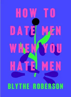 Jak randit s muži, když je nenávidíte - How to Date Men When You Hate Men