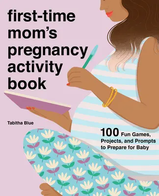 Kniha aktivit pro maminky v těhotenství: 100 zábavných her, projektů a podnětů k přípravě na miminko - First-Time Mom's Pregnancy Activity Book: 100 Fun Games, Projects, and Prompts to Prepare for Baby