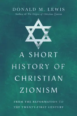 Stručné dějiny křesťanského sionismu: Stručná historie křesťanského islámu od reformace do 21. století - A Short History of Christian Zionism: From the Reformation to the Twenty-First Century
