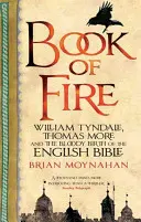 Ohnivá kniha - William Tyndale, Thomas More a krvavý zrod anglické Bible - Book Of Fire - William Tyndale, Thomas More and the Bloody Birth of the English Bible