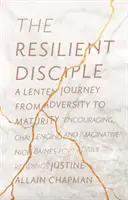 Odolný žák: Učitel: Postní cesta od protivenství k dospělosti - The Resilient Disciple: A Lenten Journey from Adversity to Maturity
