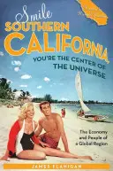 Úsměv Jižní Kalifornie, jsi středem vesmíru: Ekonomika a lidé v globálním regionu - Smile Southern California, You're the Center of the Universe: The Economy and People of a Global Region