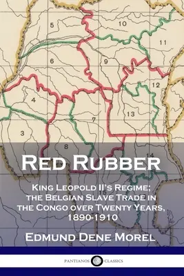 Červený kaučuk: režim krále Leopolda II.; belgický obchod s otroky v Kongu v průběhu dvaceti let 1890-1910 - Red Rubber: King Leopold II's Regime; the Belgian Slave Trade in the Congo over Twenty Years, 1890-1910