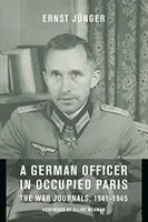 Německý důstojník v okupované Paříži: Válečné deníky, 1941-1945 - A German Officer in Occupied Paris: The War Journals, 1941-1945