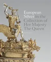 Evropské stříbro ve sbírce Jejího Veličenstva královny - European Silver in the Collection of Her Majesty the Queen