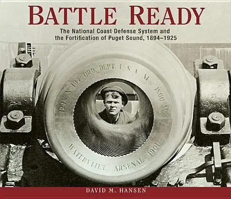 Připraven k boji: Národní systém pobřežní obrany a opevňování Pugetova zálivu, 1894-1925 - Battle Ready: The National Coast Defense System and the Fortification of Puget Sound, 1894-1925