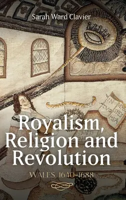 Royalismus, náboženství a revoluce: Wales, 1640-1688 - Royalism, Religion and Revolution: Wales, 1640-1688