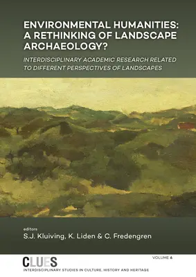 Humanitní vědy o životním prostředí: A Rethinking of Landscape Archaeology? Mezioborový akademický výzkum související s různými perspektivami krajinné archeologie - Environmental Humanities: A Rethinking of Landscape Archaeology? Interdisciplinary Academic Research Related to Different Perspectives of Landsc