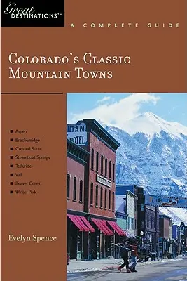 Průvodce průzkumníka klasickými horskými městy Colorada: Skvělá destinace: Aspen, Breckenridge, Crested Butte, Steamboat Springs, Telluride, Vail a Wint - Explorer's Guide Colorado's Classic Mountain Towns: A Great Destination: Aspen, Breckenridge, Crested Butte, Steamboat Springs, Telluride, Vail & Wint